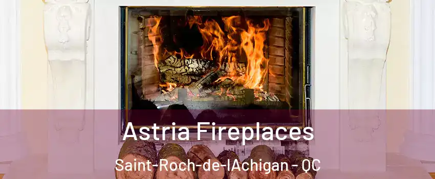  Astria Fireplaces Saint-Roch-de-lAchigan - QC