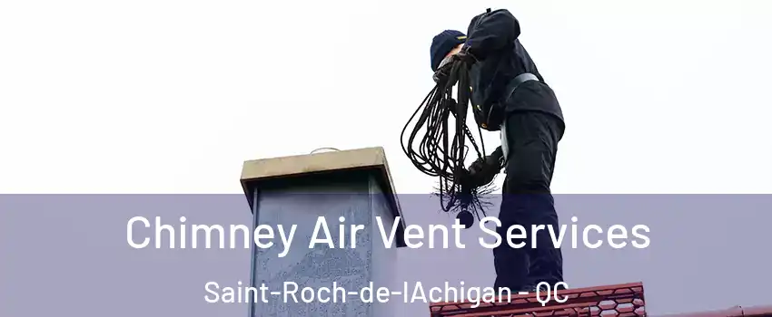  Chimney Air Vent Services Saint-Roch-de-lAchigan - QC