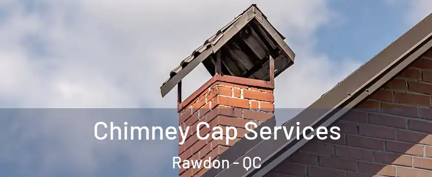  Chimney Cap Services Rawdon - QC