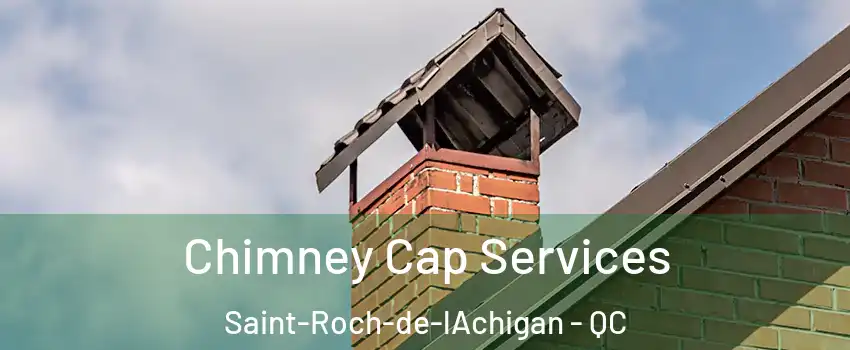  Chimney Cap Services Saint-Roch-de-lAchigan - QC