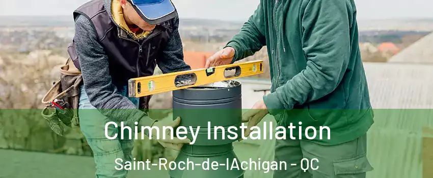  Chimney Installation Saint-Roch-de-lAchigan - QC