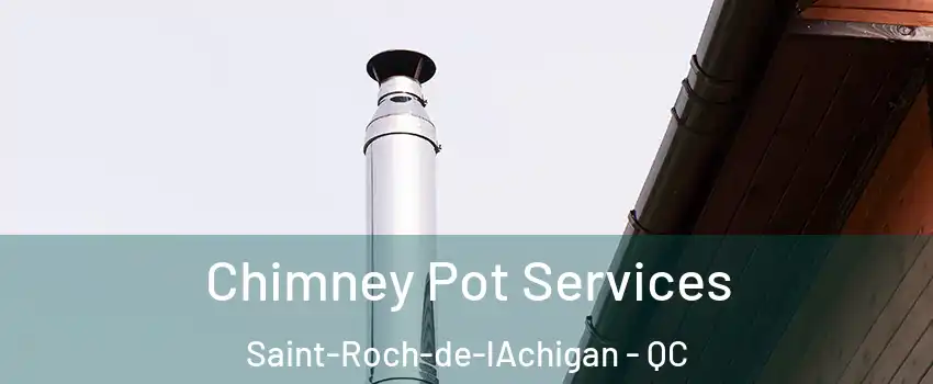  Chimney Pot Services Saint-Roch-de-lAchigan - QC