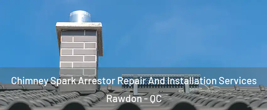  Chimney Spark Arrestor Repair And Installation Services Rawdon - QC