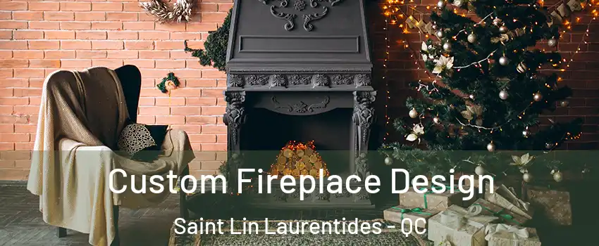  Custom Fireplace Design Saint Lin Laurentides - QC