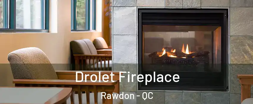  Drolet Fireplace Rawdon - QC