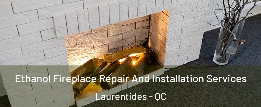  Ethanol Fireplace Repair And Installation Services Laurentides - QC
