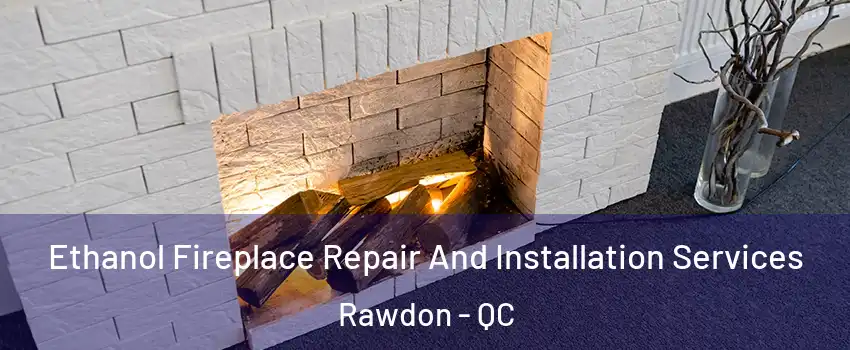  Ethanol Fireplace Repair And Installation Services Rawdon - QC