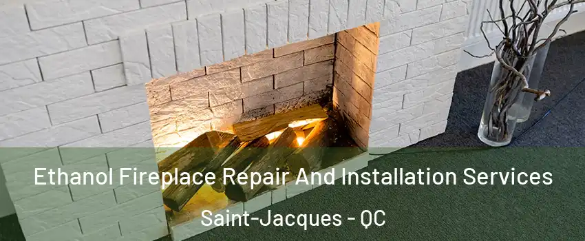  Ethanol Fireplace Repair And Installation Services Saint-Jacques - QC