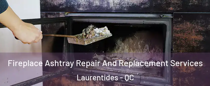  Fireplace Ashtray Repair And Replacement Services Laurentides - QC