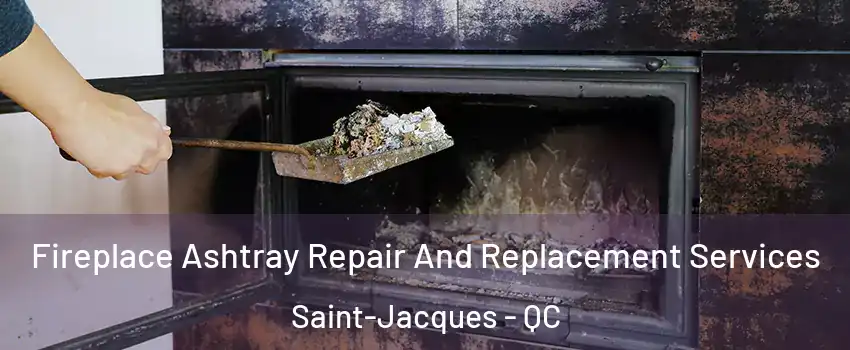  Fireplace Ashtray Repair And Replacement Services Saint-Jacques - QC