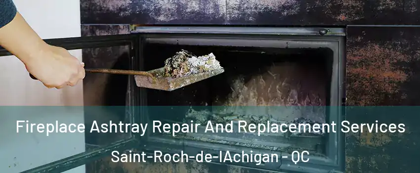  Fireplace Ashtray Repair And Replacement Services Saint-Roch-de-lAchigan - QC