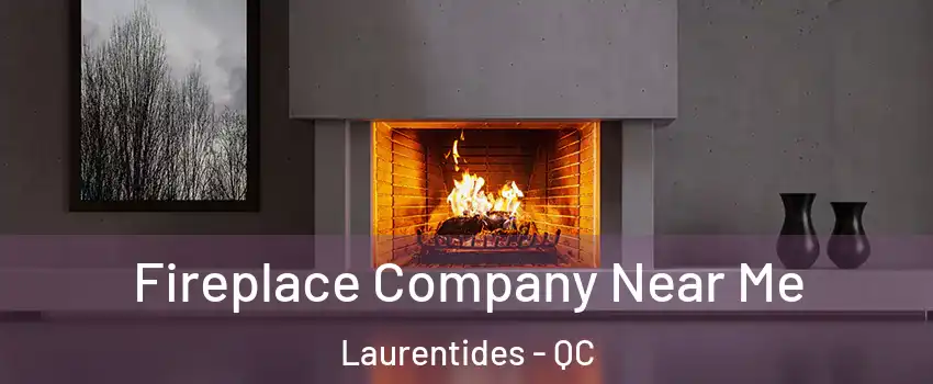  Fireplace Company Near Me Laurentides - QC