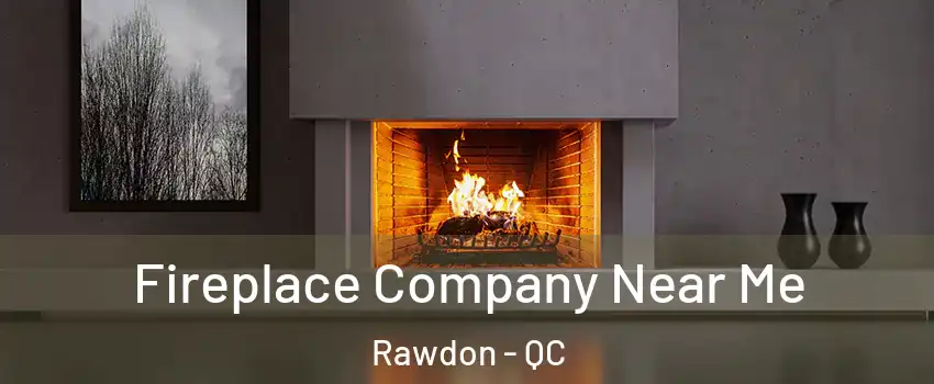  Fireplace Company Near Me Rawdon - QC