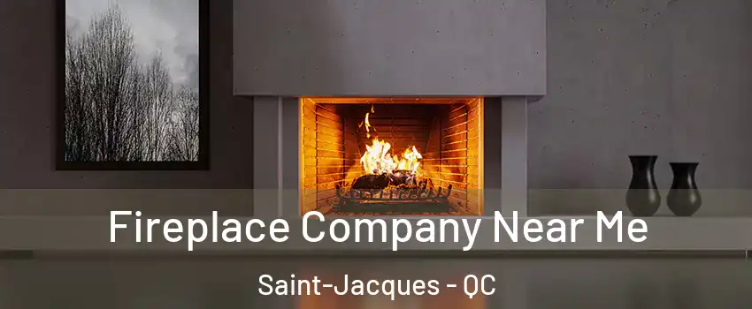  Fireplace Company Near Me Saint-Jacques - QC