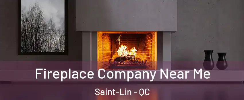  Fireplace Company Near Me Saint-Lin - QC
