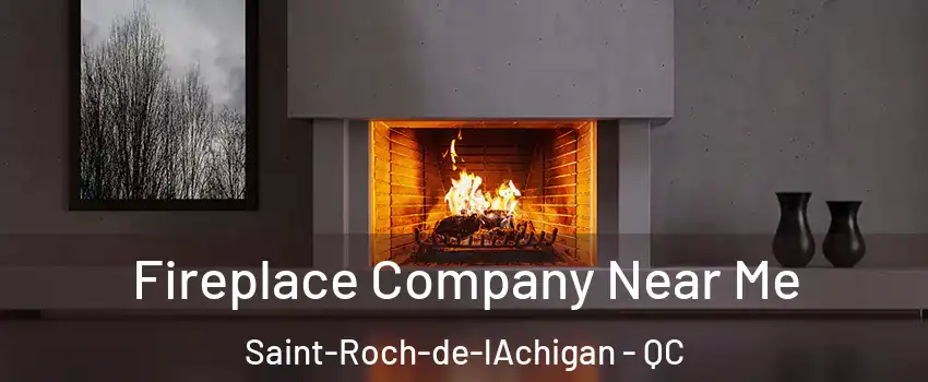  Fireplace Company Near Me Saint-Roch-de-lAchigan - QC