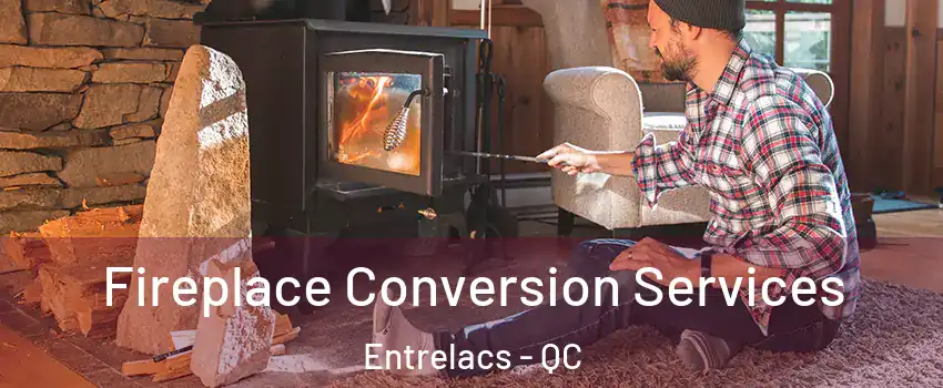  Fireplace Conversion Services Entrelacs - QC