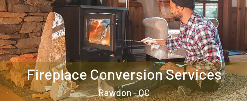  Fireplace Conversion Services Rawdon - QC
