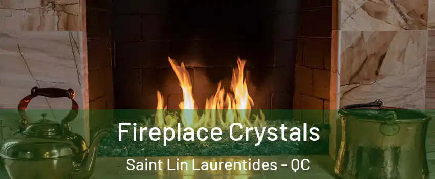  Fireplace Crystals Saint Lin Laurentides - QC