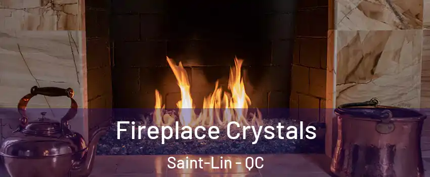  Fireplace Crystals Saint-Lin - QC