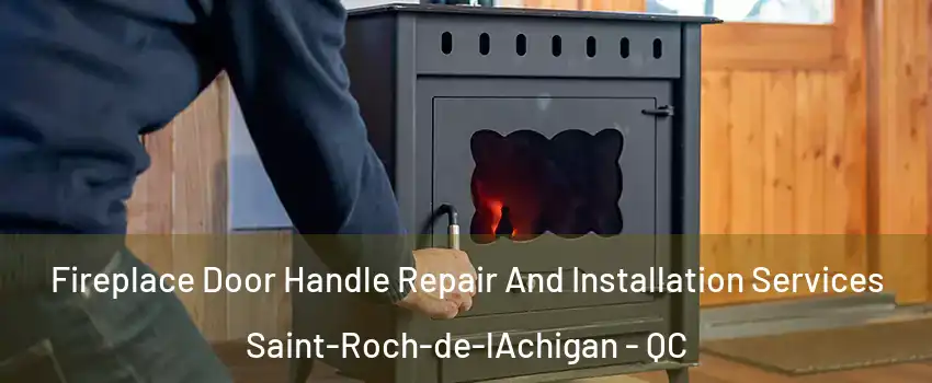  Fireplace Door Handle Repair And Installation Services Saint-Roch-de-lAchigan - QC