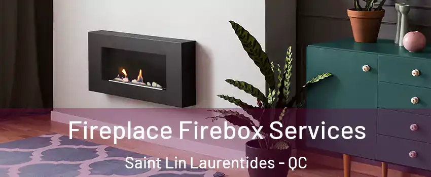  Fireplace Firebox Services Saint Lin Laurentides - QC