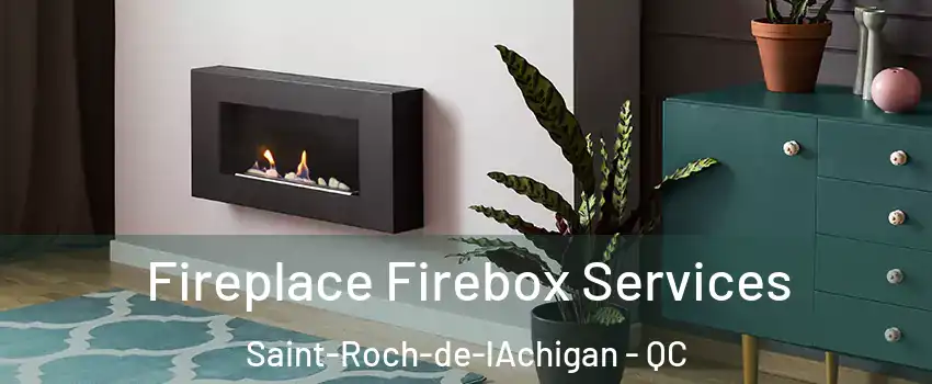  Fireplace Firebox Services Saint-Roch-de-lAchigan - QC