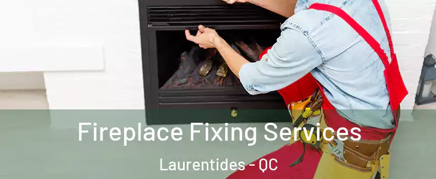  Fireplace Fixing Services Laurentides - QC