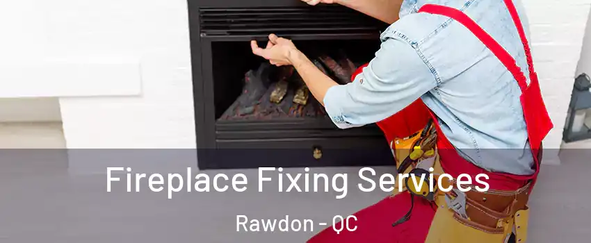  Fireplace Fixing Services Rawdon - QC
