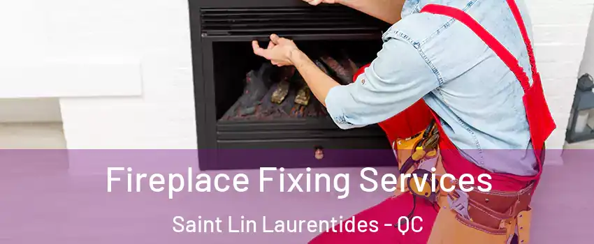  Fireplace Fixing Services Saint Lin Laurentides - QC