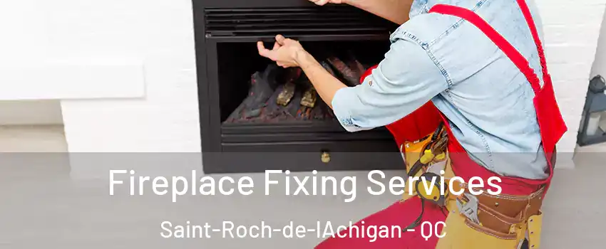  Fireplace Fixing Services Saint-Roch-de-lAchigan - QC