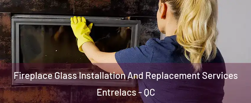  Fireplace Glass Installation And Replacement Services Entrelacs - QC