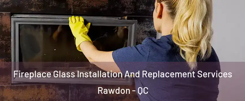  Fireplace Glass Installation And Replacement Services Rawdon - QC
