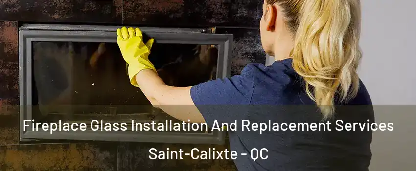  Fireplace Glass Installation And Replacement Services Saint-Calixte - QC