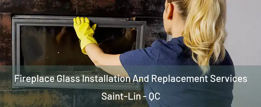  Fireplace Glass Installation And Replacement Services Saint-Lin - QC