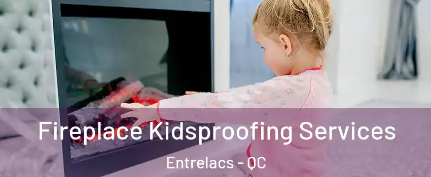  Fireplace Kidsproofing Services Entrelacs - QC