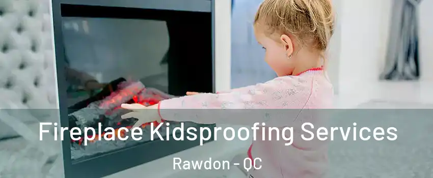  Fireplace Kidsproofing Services Rawdon - QC