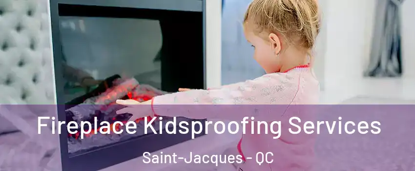  Fireplace Kidsproofing Services Saint-Jacques - QC