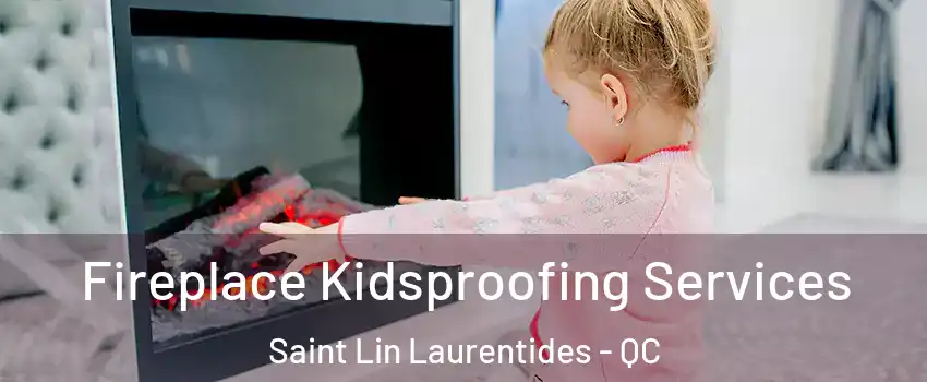  Fireplace Kidsproofing Services Saint Lin Laurentides - QC