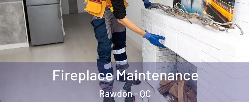  Fireplace Maintenance Rawdon - QC