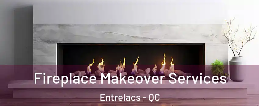  Fireplace Makeover Services Entrelacs - QC