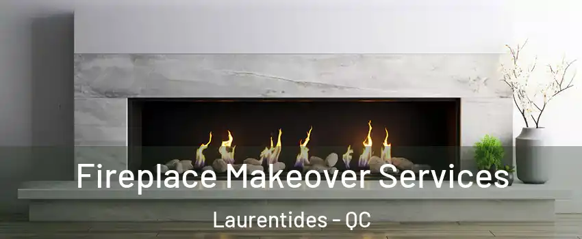  Fireplace Makeover Services Laurentides - QC