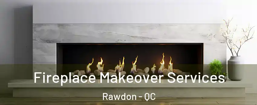  Fireplace Makeover Services Rawdon - QC