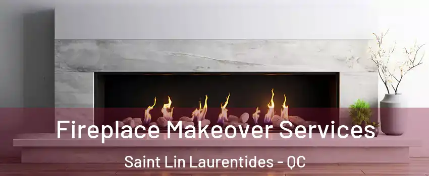  Fireplace Makeover Services Saint Lin Laurentides - QC