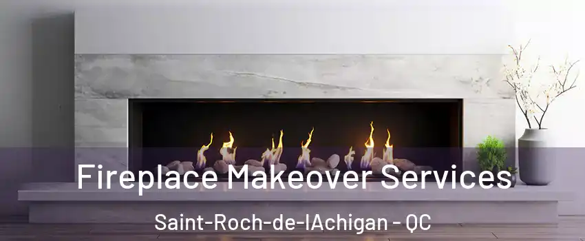  Fireplace Makeover Services Saint-Roch-de-lAchigan - QC