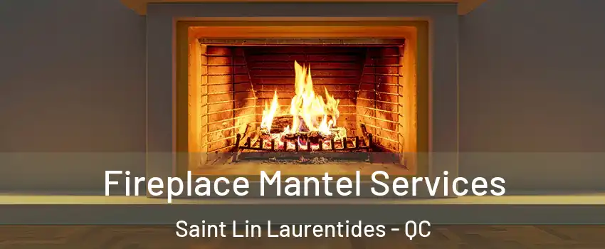  Fireplace Mantel Services Saint Lin Laurentides - QC