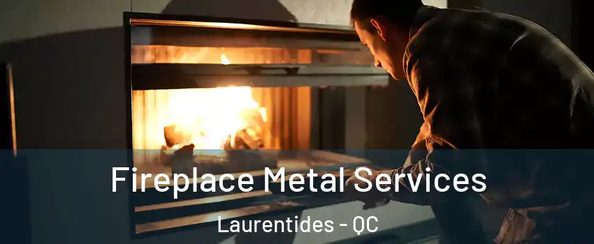  Fireplace Metal Services Laurentides - QC