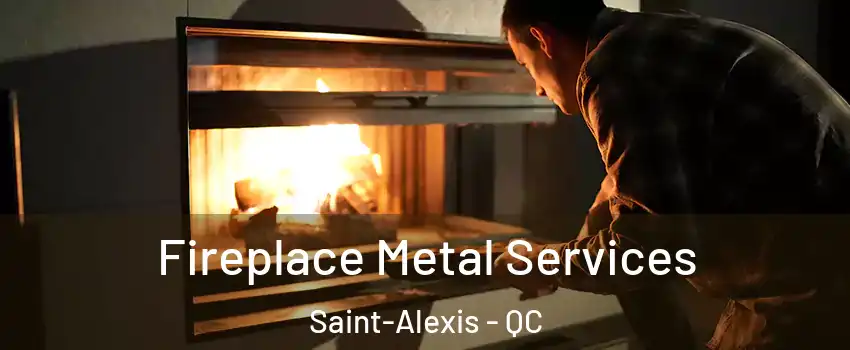  Fireplace Metal Services Saint-Alexis - QC