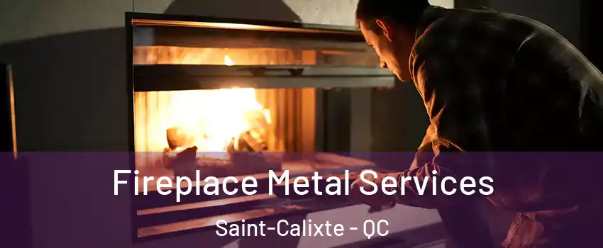  Fireplace Metal Services Saint-Calixte - QC