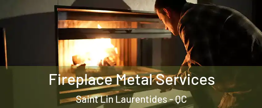  Fireplace Metal Services Saint Lin Laurentides - QC